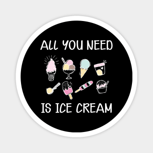 Ice Cream - All you need is ice cream Magnet